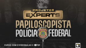 EXPERTS | Papiloscopista da Polícia Federal